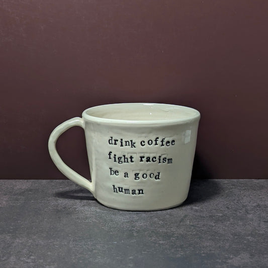 Mug: Drink Coffee, Fight Racism, Be A Good Human